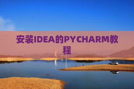 安装IDEA的PYCHARM教程 安装IDEA的PYCHARM教程